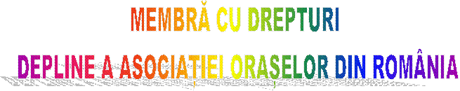 MEMBRĂ CU DREPTURI 
DEPLINE A ASOCIAȚIEI ORAȘELOR DIN ROM�NIA
