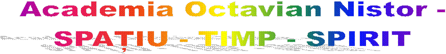 Academia Octavian Nistor -
SPAȚIU - TIMP - SPIRIT