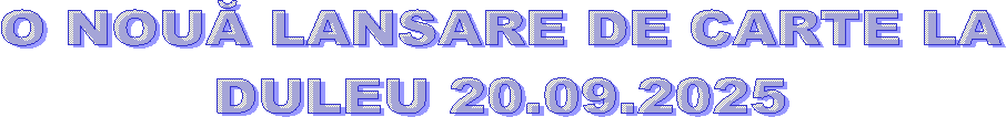 O NOUĂ LANSARE DE CARTE LA
DULEU 20.09.2025