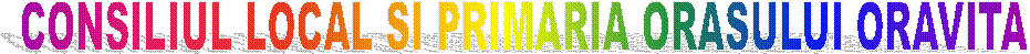 CONSILIUL LOCAL SI PRIMARIA ORASULUI ORAVITA