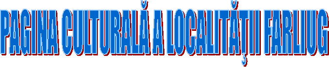 PAGINA CULTURALĂ A LOCALITĂŢII FARLIUG