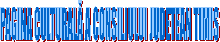 PAGINA CULTURALĂ A CONSILIULUI JUDETEAN TIMIS