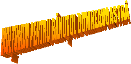 MULȚUMIM PENTRU BĂNUȚUL DUMNEAVOASTRĂ