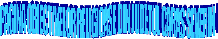 PAGINA OBIECTIVELOR RELIGIOASE DIN JUDETUL CARAS SEVERIN